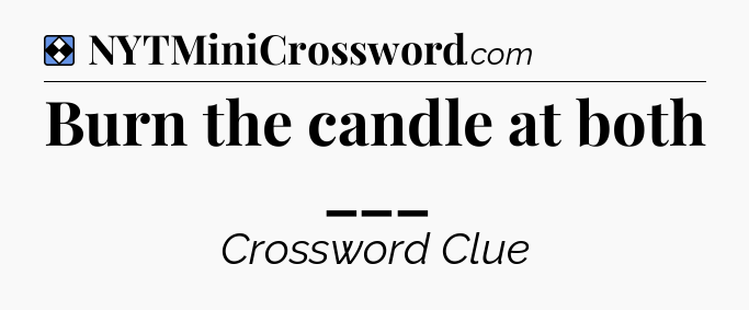 Solution: Burn the candle at both ___ - NYT Mini Crossword