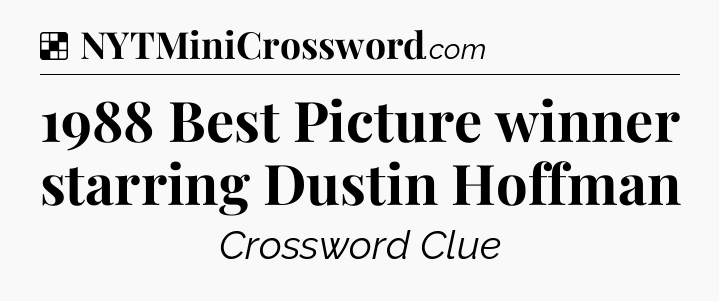 Solution: 1988 Best Picture winner starring Dustin Hoffman - NYT Crossword