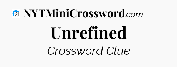 Unrefined Crossword Clue
