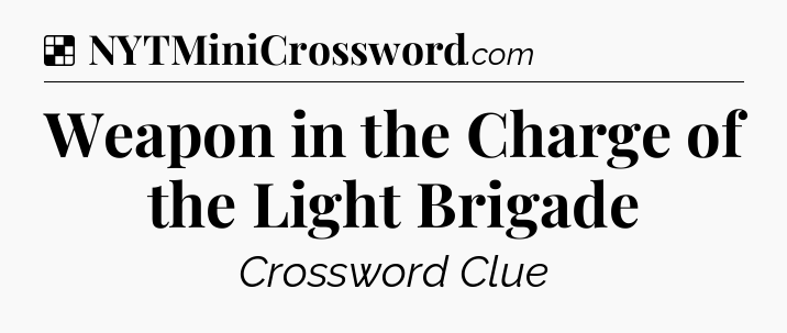 Solution: Weapon in the Charge of the Light Brigade - NYT Crossword