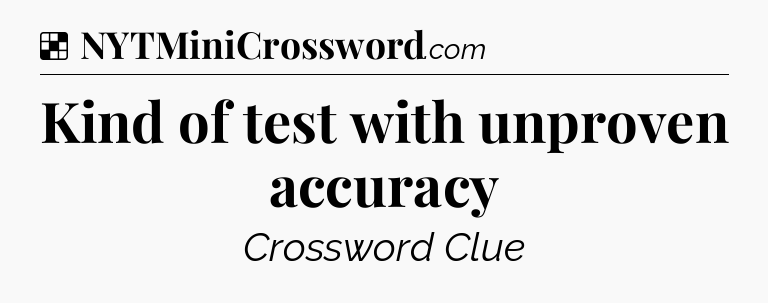 Solution: Kind of test with unproven accuracy - NYT Crossword