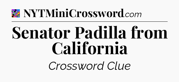 Senator Padilla from California Crossword Clue