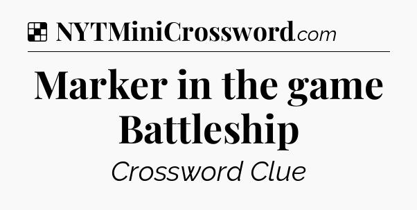 Solution: Marker in the game Battleship - NYT Crossword