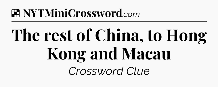 Solution: The rest of China, to Hong Kong and Macau - NYT Crossword