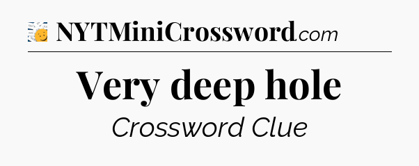 Very deep hole - 7 Little Words