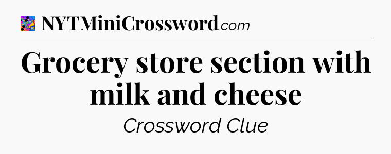 Grocery store section with milk and cheese Crossword Clue