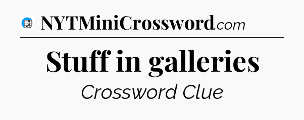 Stuff in galleries Crossword Clue