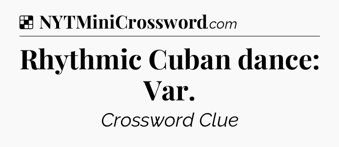 Solution: Rhythmic Cuban dance: Var - NYT Crossword