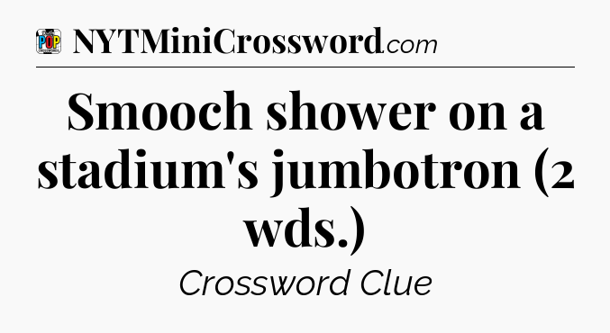 Smooch shower on a stadium's jumbotron (2 wds.) Crossword Clue
