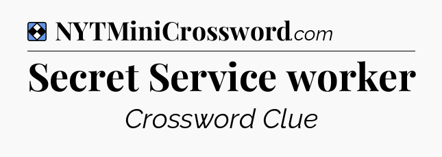 Solution: Secret Service worker - NYT Mini Crossword
