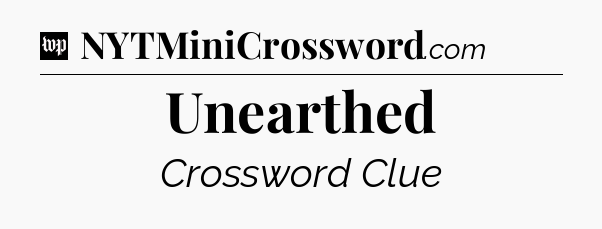 Unearthed Crossword Clue