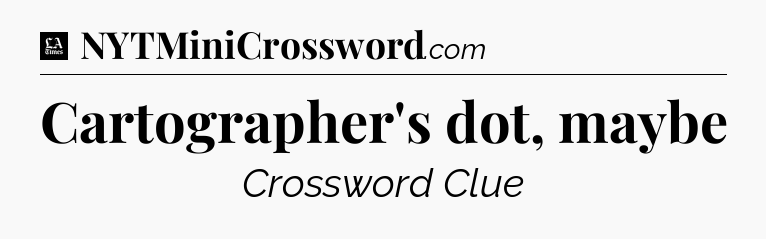 Cartographer's dot, maybe - LA Times Crossword