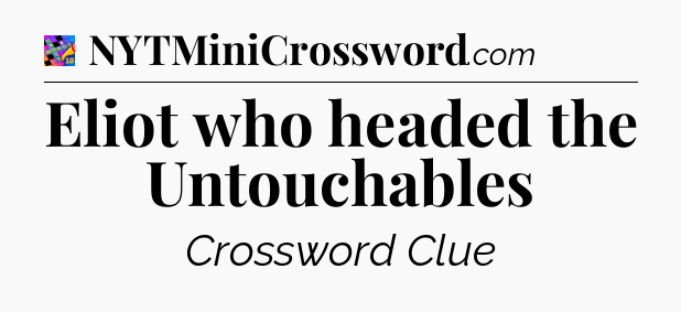 Eliot who headed the Untouchables Crossword Clue
