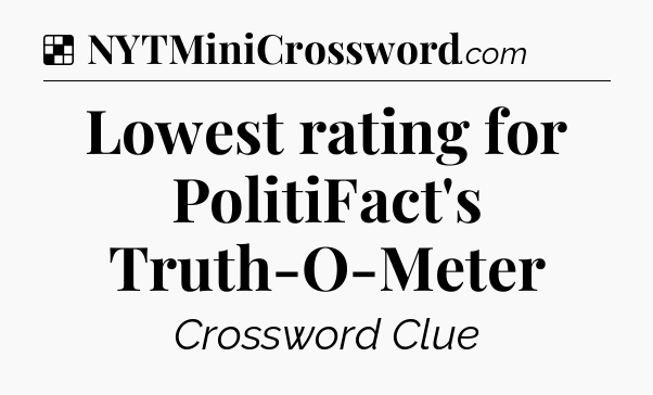 Solution: Lowest rating for PolitiFact's Truth-O-Meter - NYT Crossword