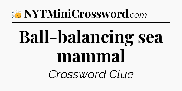 Ball-balancing sea mammal - 7 Little Words