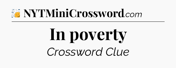 In poverty - 7 Little Words