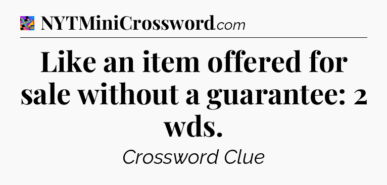 Like an item offered for sale without a guarantee: 2 wds Crossword Clue