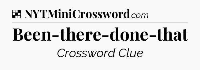 Solution: Been-there-done-that - NYT Crossword