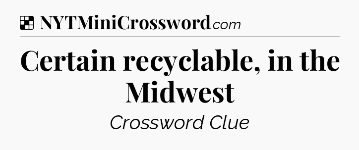 Solution: Certain recyclable, in the Midwest - NYT Crossword