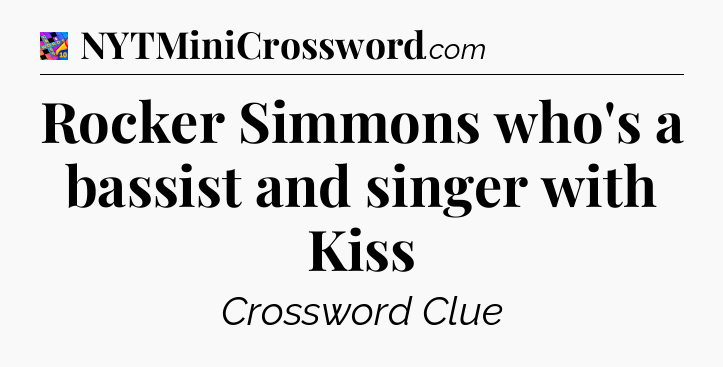 Rocker Simmons who's a bassist and singer with Kiss Crossword Clue