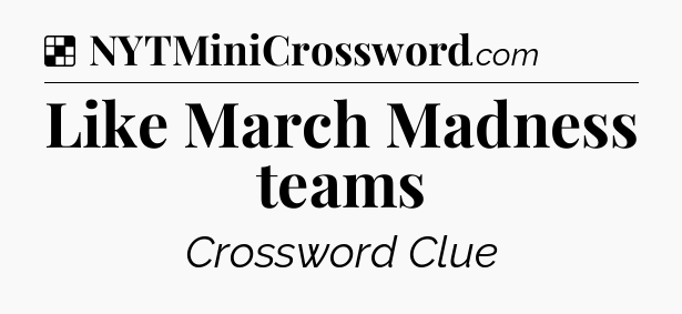Solution: Like March Madness teams - NYT Crossword