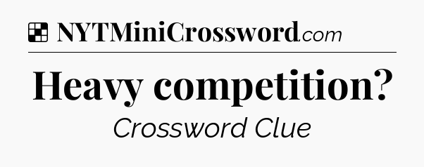 Solution: Heavy competition - NYT Crossword