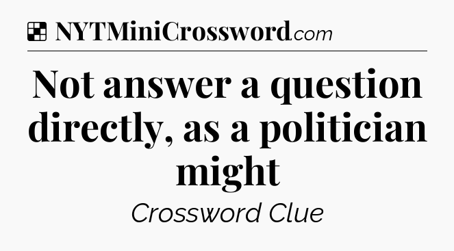 Solution: Not answer a question directly, as a politician might - NYT Crossword