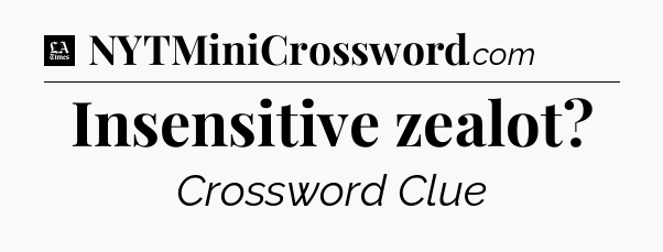 Insensitive zealot - LA Times Crossword
