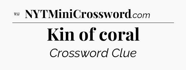 Kin of coral - WSJ Crossword