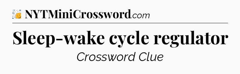 Sleep-wake cycle regulator - 7 Little Words