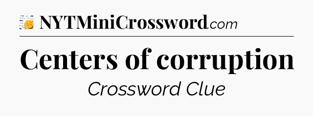 Centers of corruption - 7 Little Words