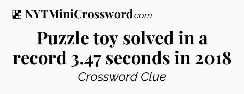 Solution: Puzzle toy solved in a record 3.47 seconds in 2018 - NYT Crossword
