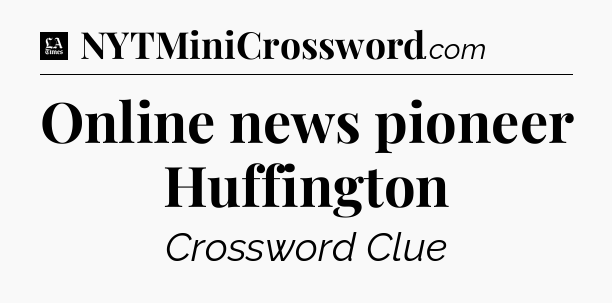 Online news pioneer Huffington - LA Times Crossword