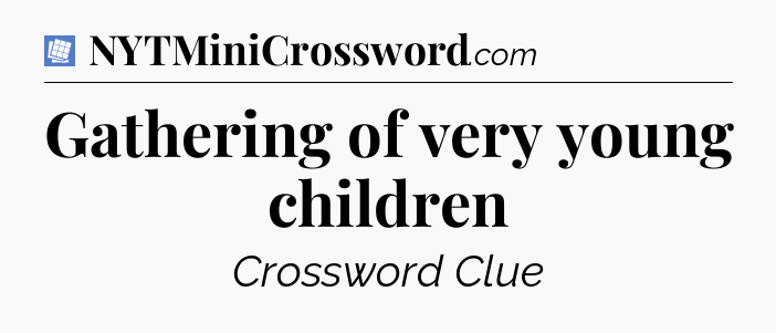 Gathering of very young children Puzzle Page Crossword Clue