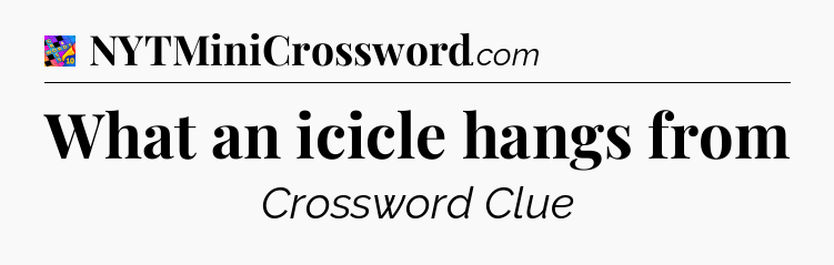 What an icicle hangs from Crossword Clue