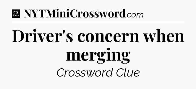 Driver's concern when merging - LA Times Crossword