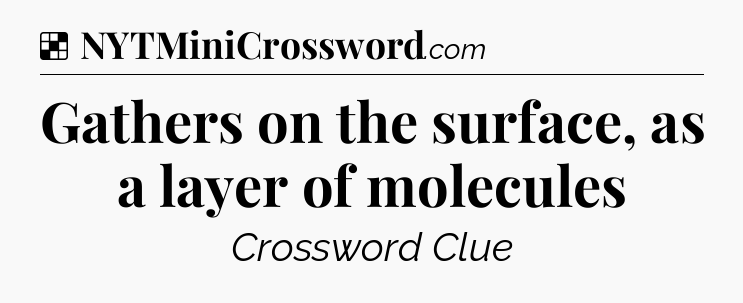 Solution: Gathers on the surface, as a layer of molecules - NYT Crossword