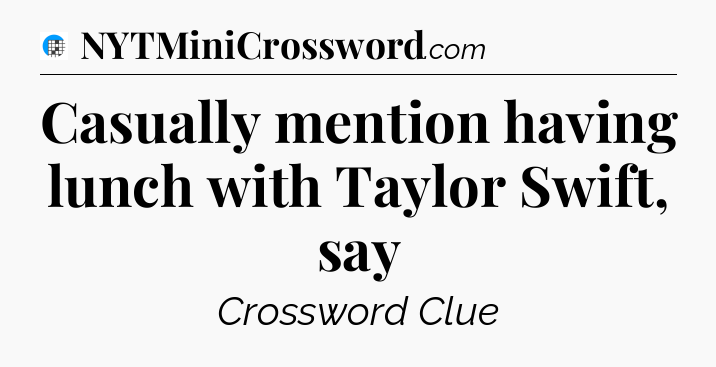 Casually mention having lunch with Taylor Swift, say Crossword Clue