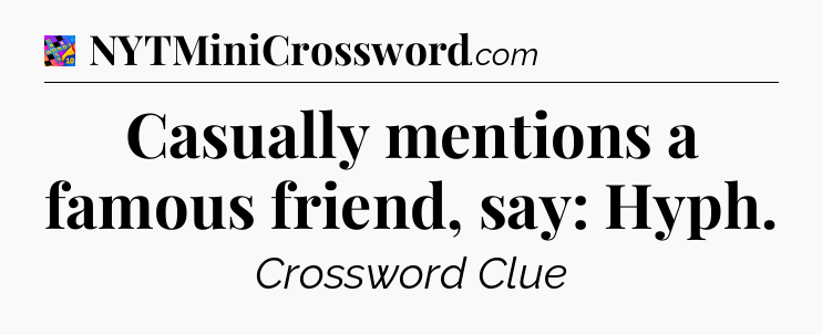 Casually mentions a famous friend, say: Hyph Crossword Clue