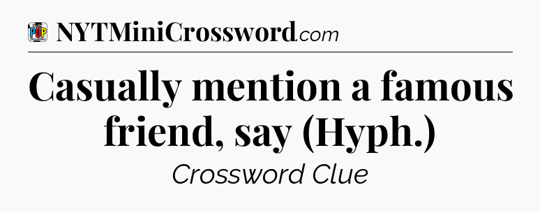 Casually mention a famous friend, say (Hyph.) Crossword Clue