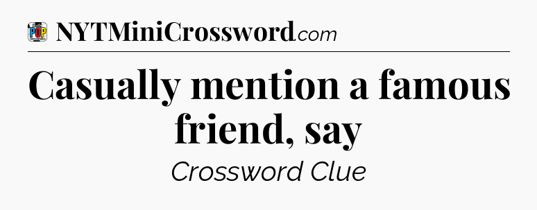 Casually mention a famous friend, say Crossword Clue