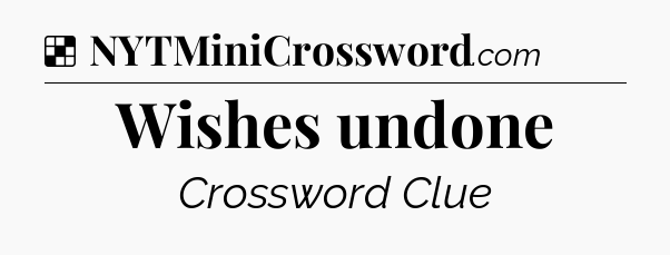 Solution: Wishes undone - NYT Crossword