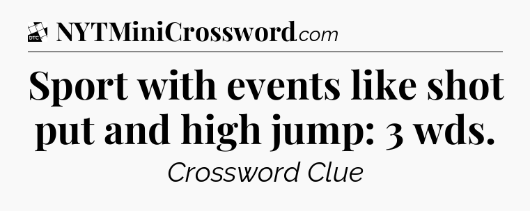 Sport with events like shot put and high jump: 3 wds - Daily Themed Classic Crossword