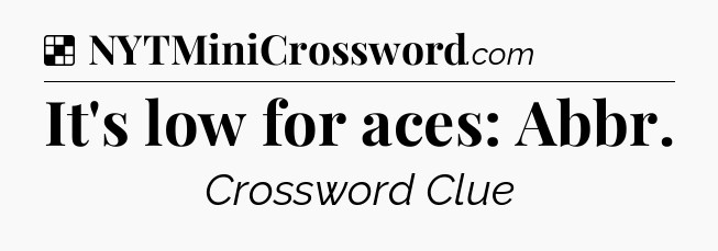 Solution: It's low for aces: Abbr - NYT Crossword