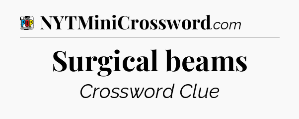 Surgical beams Crossword Clue