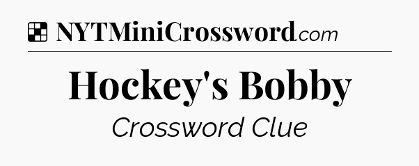 Solution: Hockey's Bobby - NYT Crossword