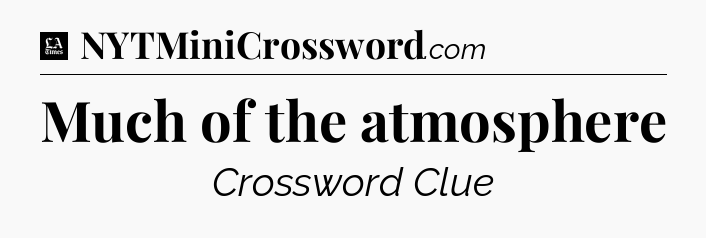 Much of the atmosphere - LA Times Crossword