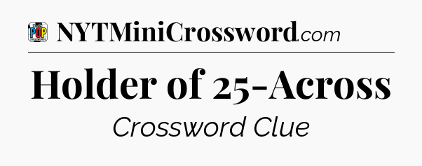 Holder of 25-Across Crossword Clue