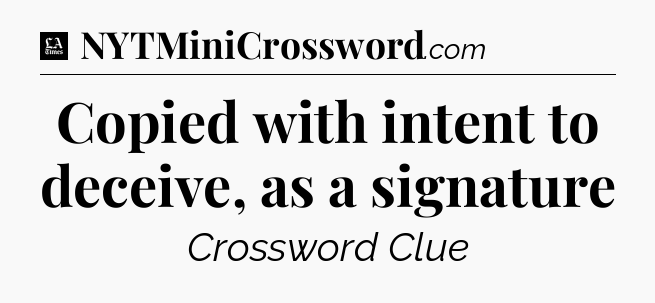 Copied with intent to deceive, as a signature - LA Times Crossword