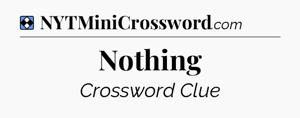 Solution: Nothing - NYT Mini Crossword